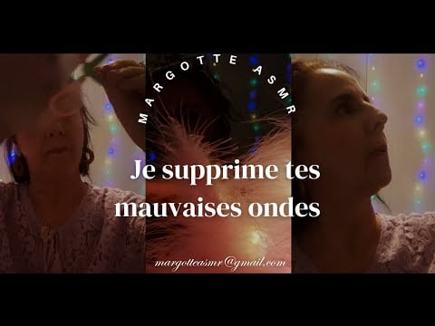 Asmr français "Je supprime tes mauvaises ondes"