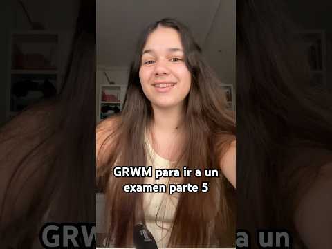 GRWM para ir a un examen (parte 5)