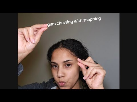 gum chewing and snapping