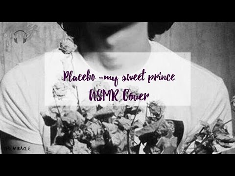 Placebo ★ My Sweet Prince [ASMR] ★ Cover  [Binaural]