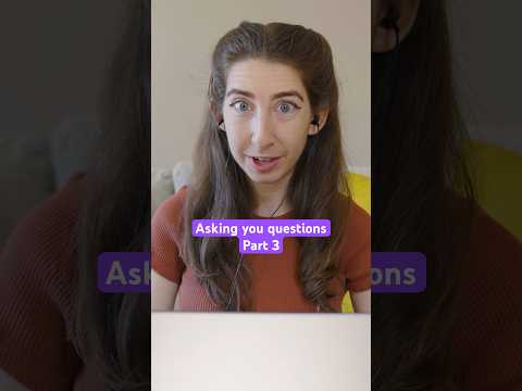 Asking you questions Part 3
