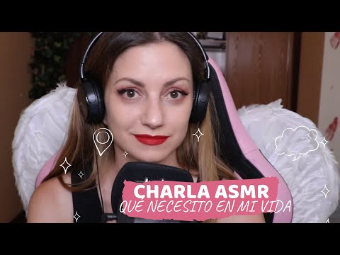 ASMR Charla Personal: Cosas que necesito en mi vida ahora mismo