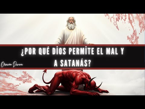 ¿Por Qué Dios Permite el Mal y a Satanás?