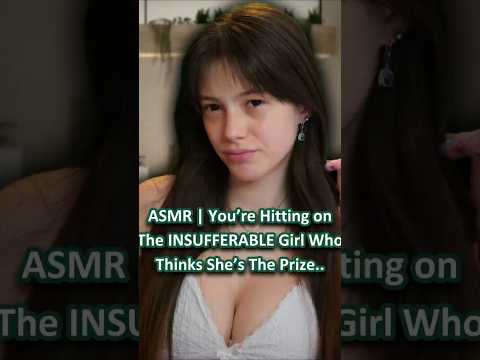 ASMR | You’re Hitting on The INSUFFERABLE Girl Who Thinks She’s The Prize.. ─♡─ #asmr #asmrroleplay