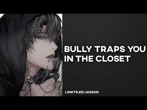 Spicy! Trapped In a Storage Closet With Your Bully [Enemies] - Yandere Boyfriend ASMR