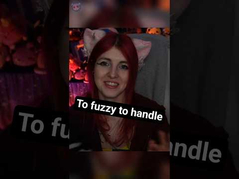 You can't handle the fuzzy ASMR