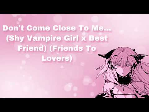 Don't Come Close To Me... (Shy Vampire Girl x Best Friend) (Friends To Lovers) (F4M)