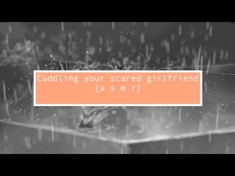 asmr Cuddling your scared girlfriend [reverse comfort] [rain sounds]