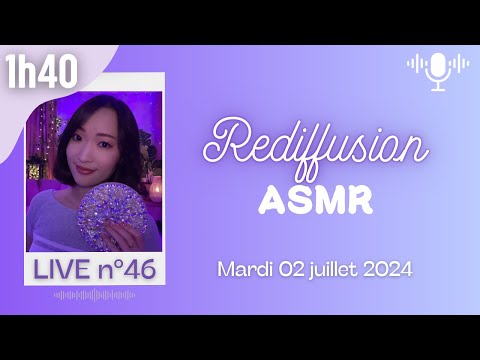 🔵 LIVE n°46 🎙️ ASMR 1H40 - Rediffusion du mardi 02 juillet 2024