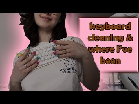 ASMR keyboard cleaning & where I've been