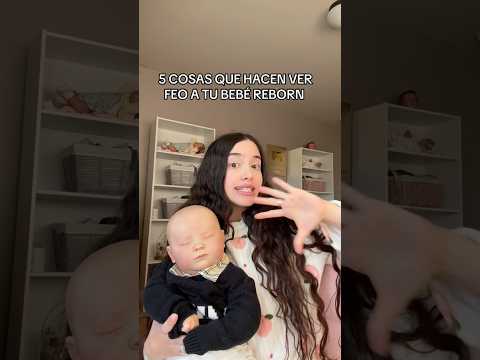 5 COSAS QUE HACEN VER FEO A TU BEBÉ REBORN