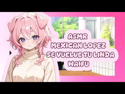 //ASMR// @mexicanlopez se vuelve tu linda waifu ✨🌸