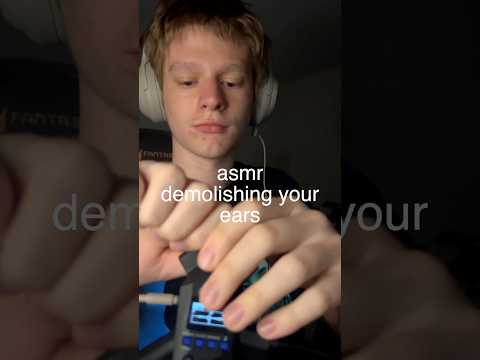 asmr demolishing your ears