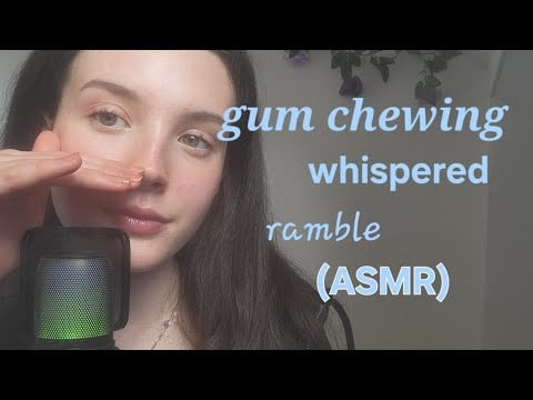 Whispered ramble with gum chewing (asmr)