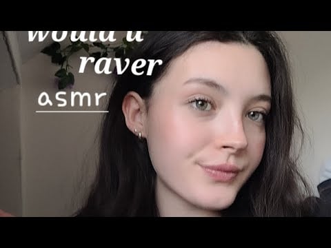 Would u raver asmr
