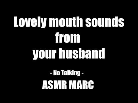 Lovely mouth sounds from your husband - ASMR - No Talking