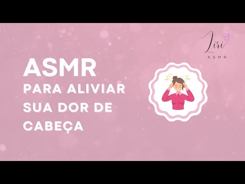 ASMR - PARA ALIVIAR SUA DOR DE CABEÇA