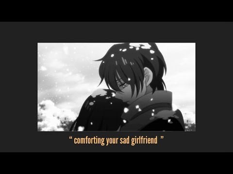 asmr Comforting your sad girlfriend [reverse comfort] [cuddles] [wholesome gf audio]
