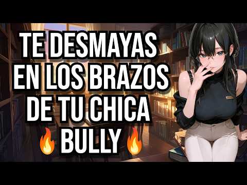 Te desmayas en los brazos de tu chica bully I ASMR y Roleplay I