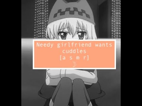 asmr Needy girlfriend wants cuddles