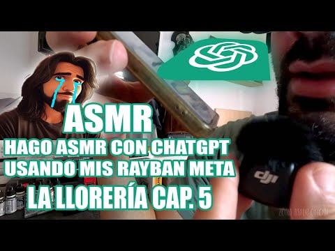 ASMR La Llorería | Cap. 5 Hago ASMR con ChatGPT + Rayban Meta