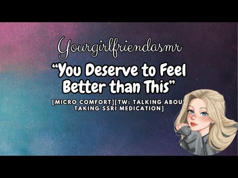 ASMR| You Deserve to Feel Better than This [SSRI Meds] [ Micro Comfort]