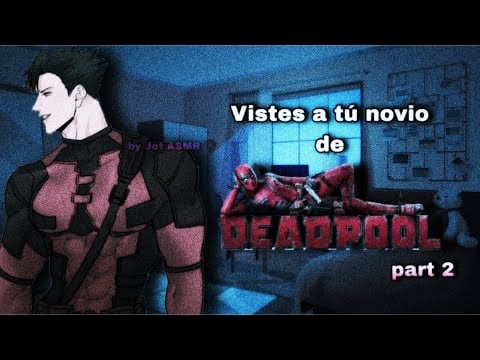 Vistes a tú novio de DEADPOOL part 2 / ROLEPLAY ASMR yaoi ♡