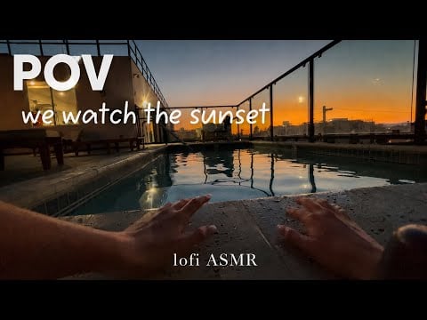 POV: we watching the sunset together lofi asmr
