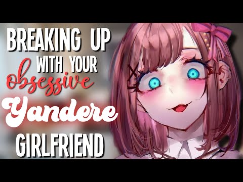 'Breaking up' with your obsessive yandere girlfriend [Possessive & Toxic] [F4A Asmr Roleplay]
