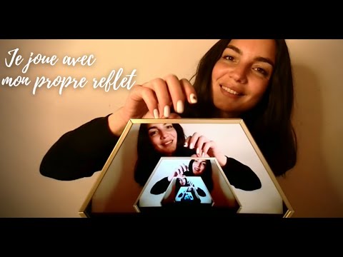 ASMR * Je joue avec mon propre reflet