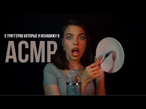 5 ТРИГГЕРОВ, КОТОРЫЕ Я НЕНАВИЖУ В АСМР