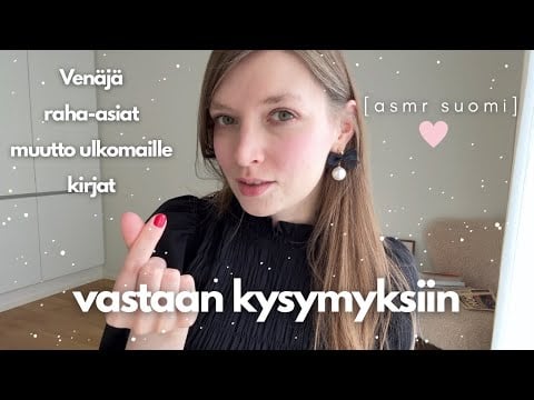 ASMR suomi | Q & A - vastaan kysymyksiin: rahat, Venäjä, muutto, kirjat ja meikit