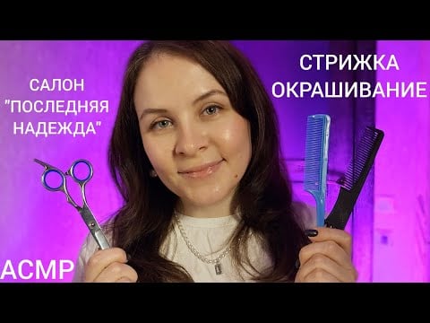 АСМР Спорим Ты 99.9 % Точно Уснешь от Стрижки и Окрашивания Салон "Последняя Надежда"
