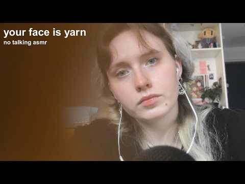 no talking asmr! your face is made of yarn!