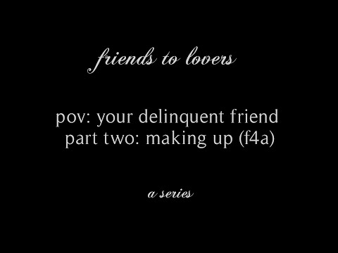 pov: your delinquent friend (part two) (making up) (f4a) (friends to lovers) // rhea.