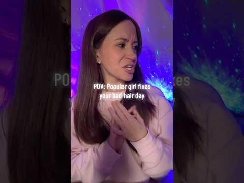 Popular Girl Fixes Your Bad Hair Day #asmr