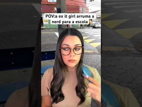 POV: a ex it girl arruma a nerd para a escola #asmr #humor #comedia #shorts
