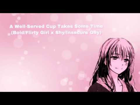 A Well Served Cup Takes Some Time (Bold/Flirty Girl x Shy/Insecure Guy) (F4M)