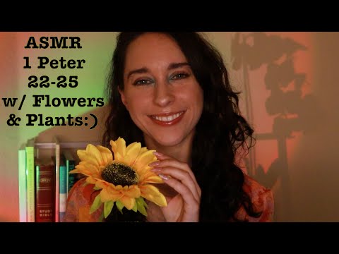 ASMR 1 Peter 22-25 w/ Flowers🌻& Plants~CHRISTIAN ASMR