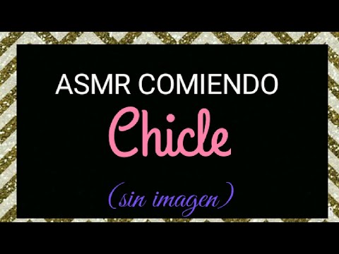 ASMR CON CHICLE♡MASTICANDO CHICLE♧(sin imagen)