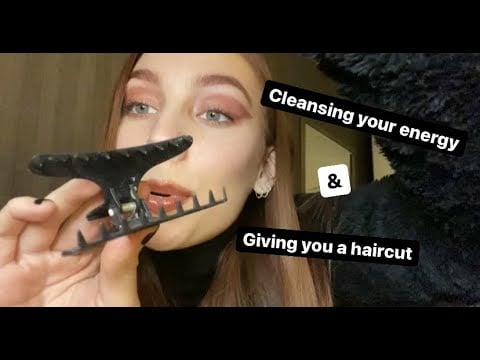ASMR Cleansing your energy & giving you a haircut