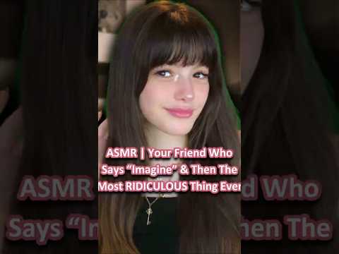 ASMR | Your Friend Who Says “Imagine” & Then The Most RIDICULOUS Thing Ever ─♡─ #asmr #comedyasmr