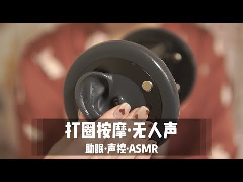 ASMR No talking massage 极 致 享 受：打 圈 按 摩！必听！（无损音质）