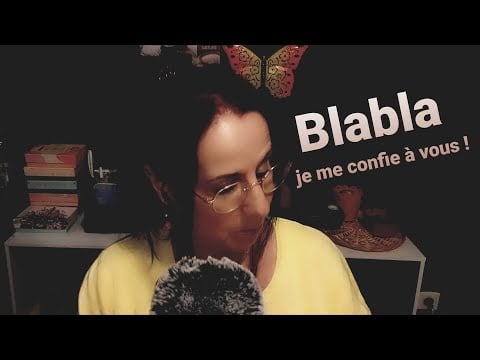 Asmr français  " Blabla, je me confie à vous "