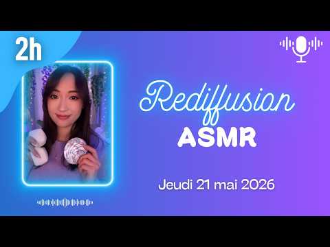🔴 Rediffusion LIVE ASMR 2H - On se détend ensemble (triggers et blabla) - jeudi 21 mai 2026
