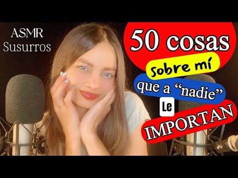 🧠 50 cosas sobre mí que no le importan a nadie | Susurra y ríete conmigo ASMR en ESPAÑOL