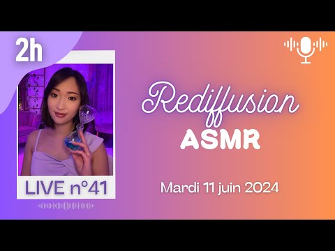 🔵 LIVE n°41🎙️ ASMR 2h - Rediffusion du mardi 11 juin 2024