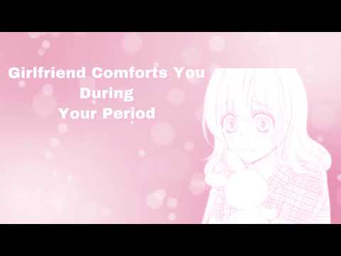 Girlfriend Comforts You During Your Period (F4F)