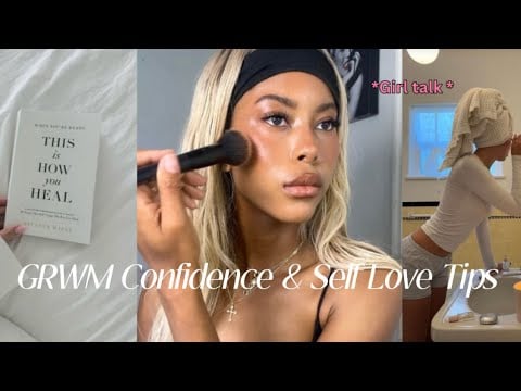 GRWM | Girl Talk Self love and Confidence Tips