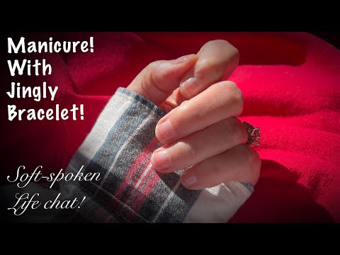 ASMR Manicure With Jingly Bracelet! (Soft Spoken version) Request! Life chat about big changes.